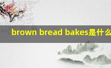 brown bread bakes是什么意思